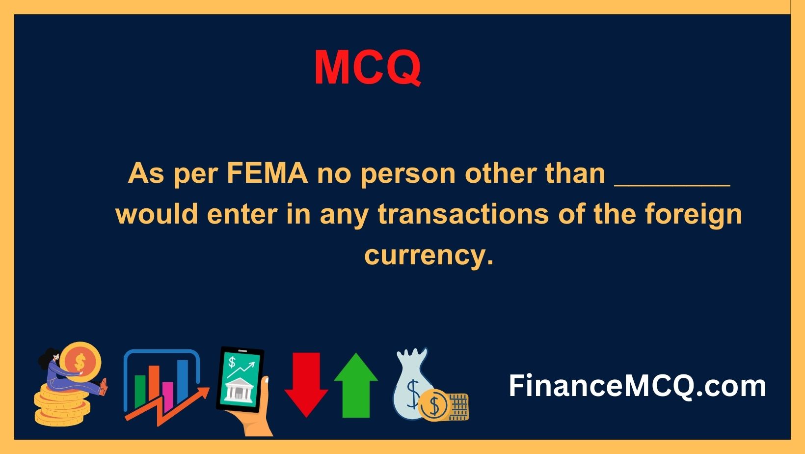 As per FEMA no person other than ________ would enter in any transactions of the foreign currency.