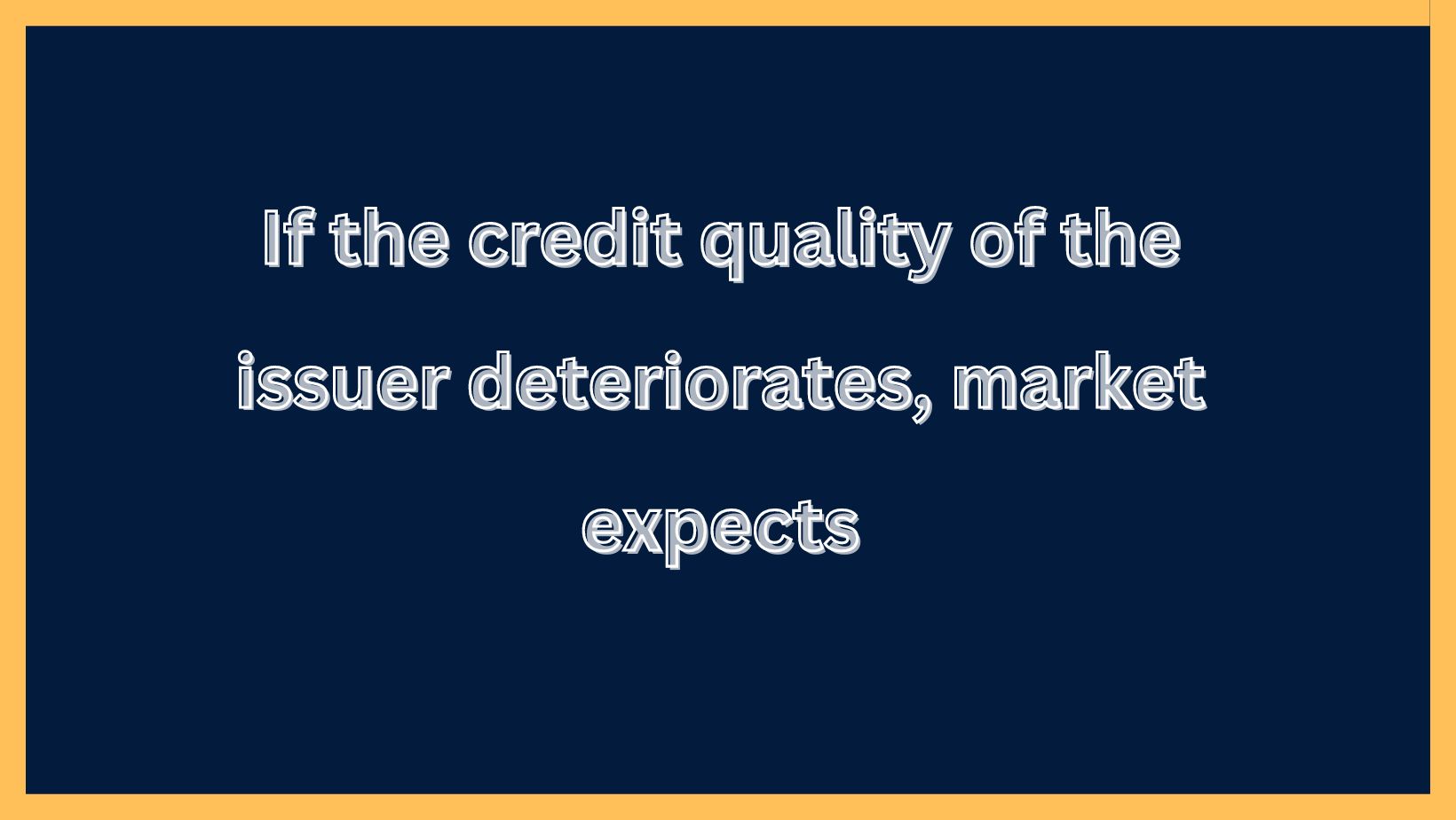 If the credit quality of the issuer deteriorates, market expects
