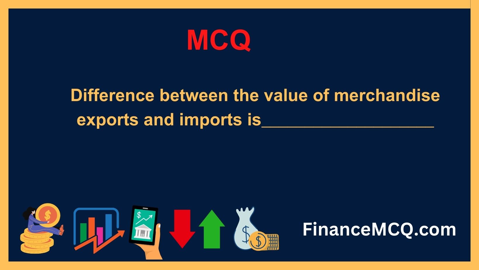 Difference between the value of merchandise exports and imports is____________________