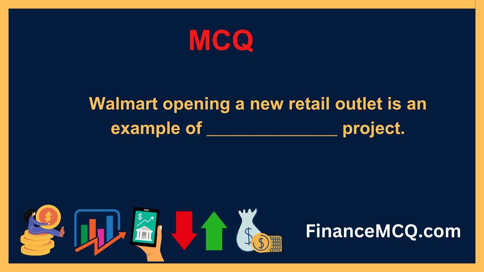 Walmart opening a new retail outlet is an example of _______________ project.