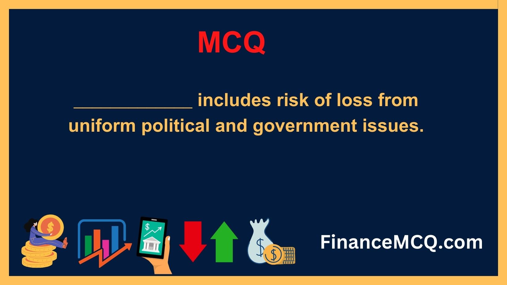 _____________ includes risk of loss from uniform political and government issues.