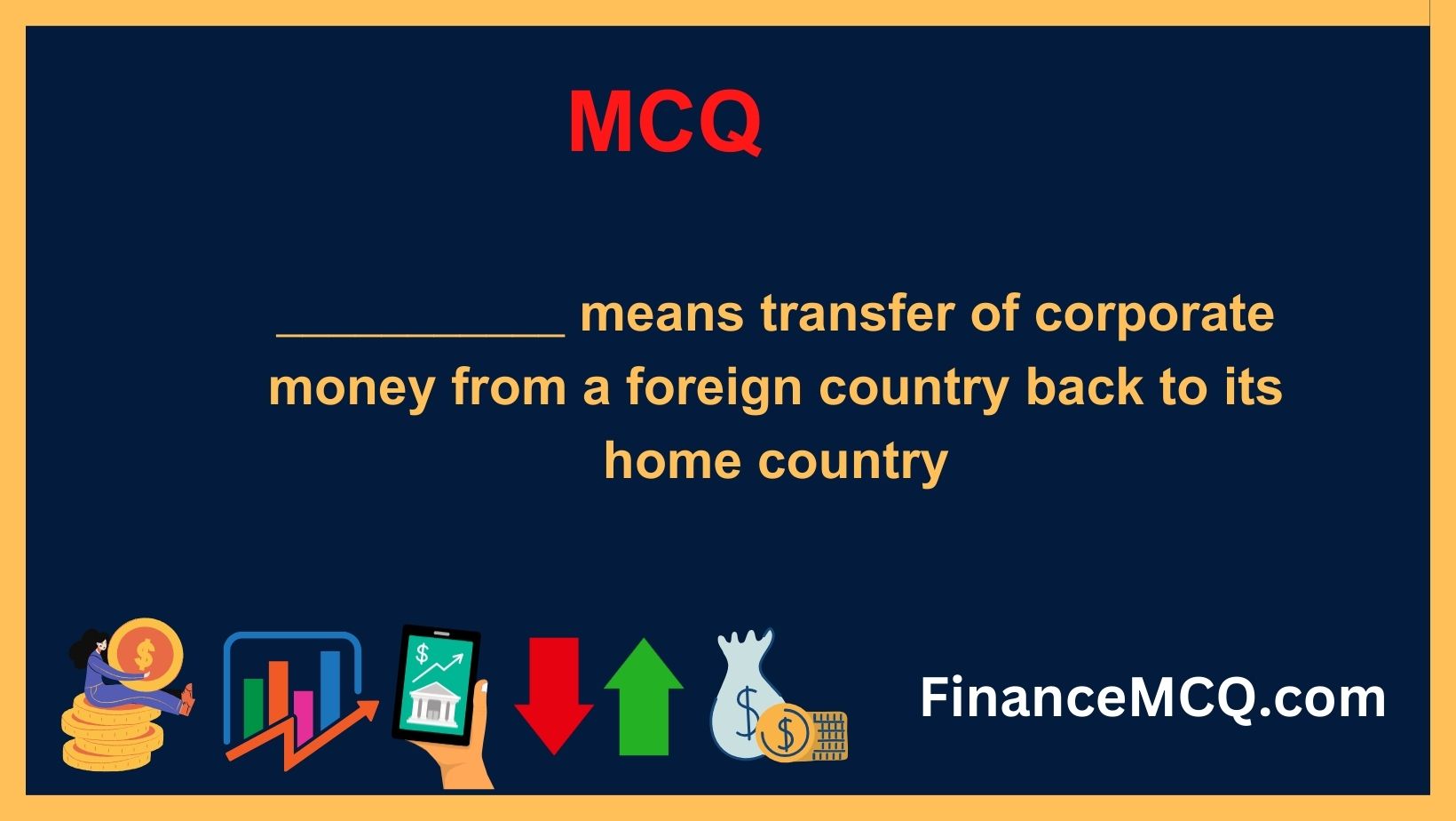 ___________ means transfer of corporate money from a foreign country back to its home country
