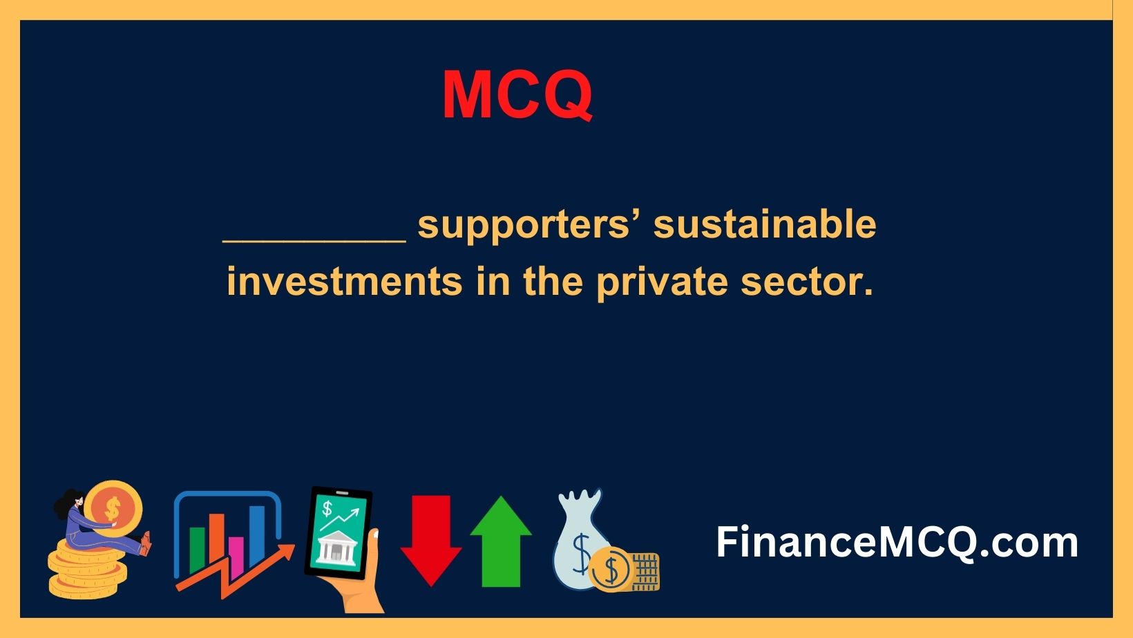 _________ supporters’ sustainable investments in the private sector.